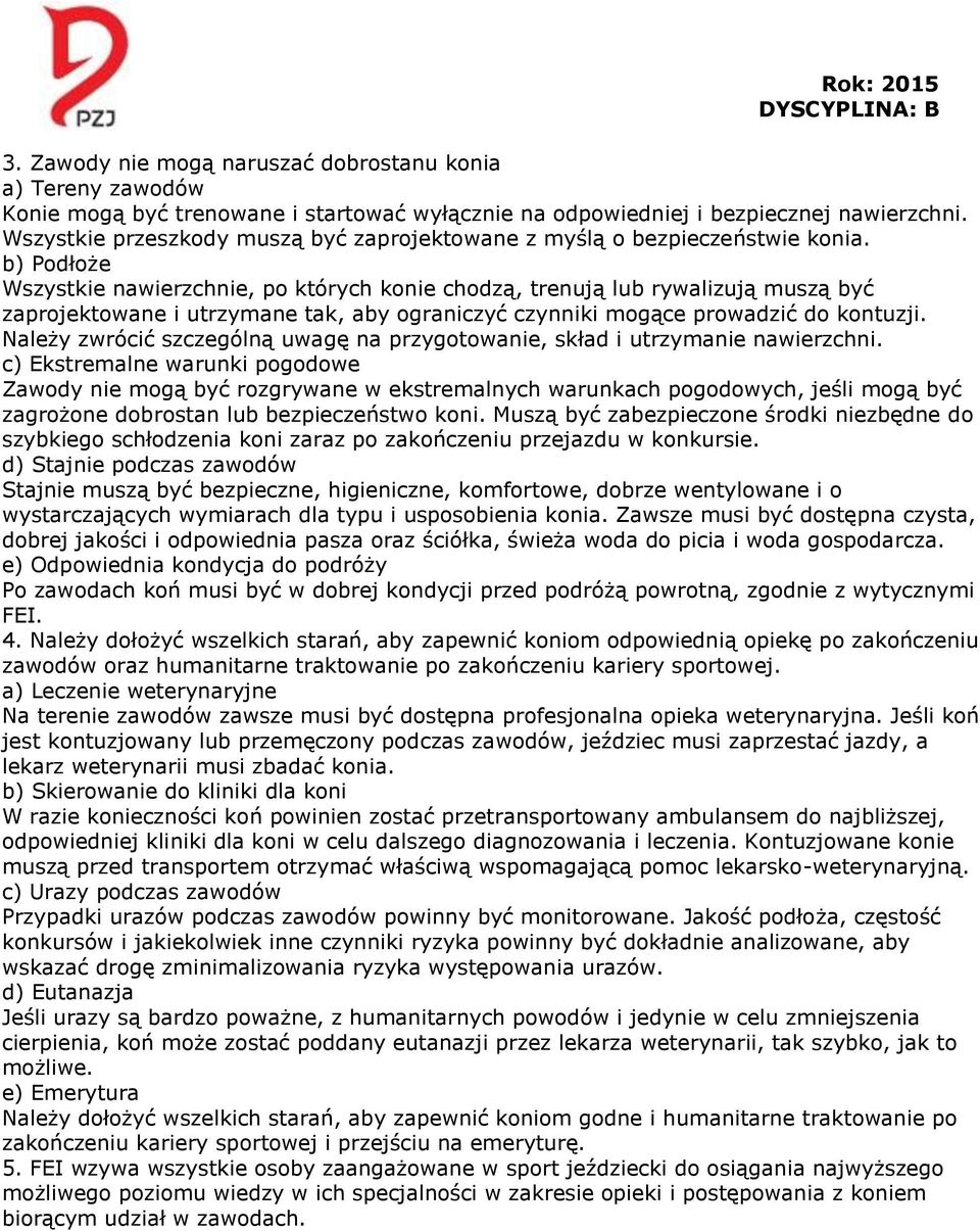 b) Podłoże Wszystkie nawierzchnie, po których konie chodzą, trenują lub rywalizują muszą być zaprojektowane i utrzymane tak, aby ograniczyć czynniki mogące prowadzić do kontuzji.