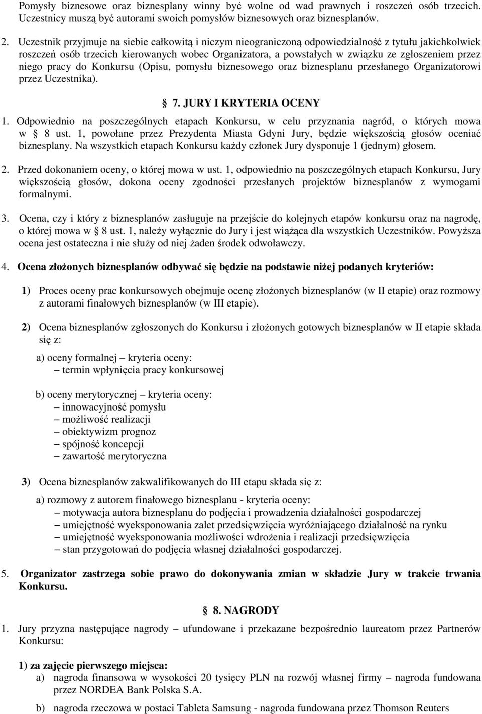 przez niego pracy do Konkursu (Opisu, pomysłu biznesowego oraz biznesplanu przesłanego Organizatorowi przez Uczestnika). 7. JURY I KRYTERIA OCENY 1.