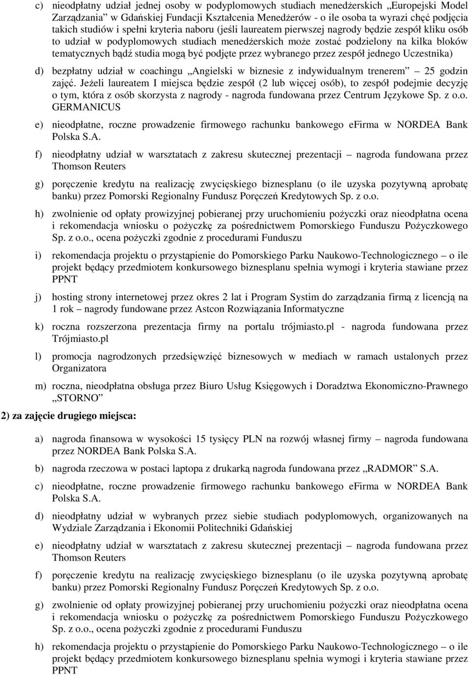 mogą być podjęte przez wybranego przez zespół jednego Uczestnika) d) bezpłatny udział w coachingu Angielski w biznesie z indywidualnym trenerem 25 godzin zajęć.