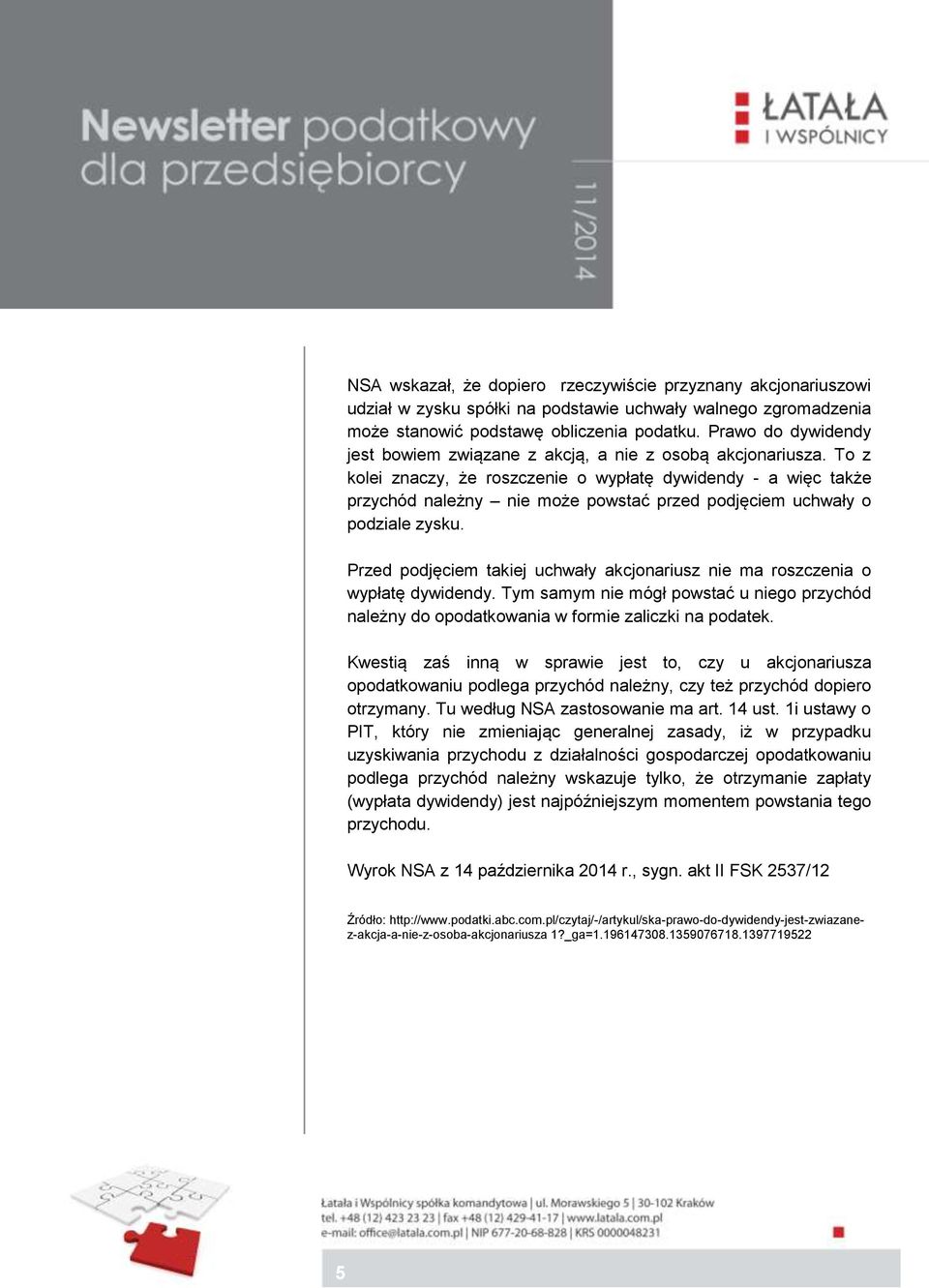 To z kolei znaczy, że roszczenie o wypłatę dywidendy - a więc także przychód należny nie może powstać przed podjęciem uchwały o podziale zysku.