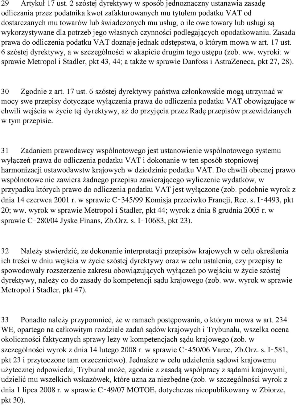 towary lub usługi są wykorzystywane dla potrzeb jego własnych czynności podlegających opodatkowaniu. Zasada prawa do odliczenia podatku VAT doznaje jednak odstępstwa, o którym mowa w art. 17 ust.