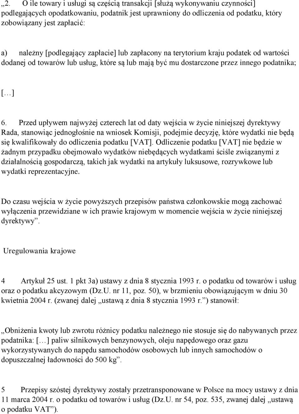 Przed upływem najwyżej czterech lat od daty wejścia w życie niniejszej dyrektywy Rada, stanowiąc jednogłośnie na wniosek Komisji, podejmie decyzję, które wydatki nie będą się kwalifikowały do