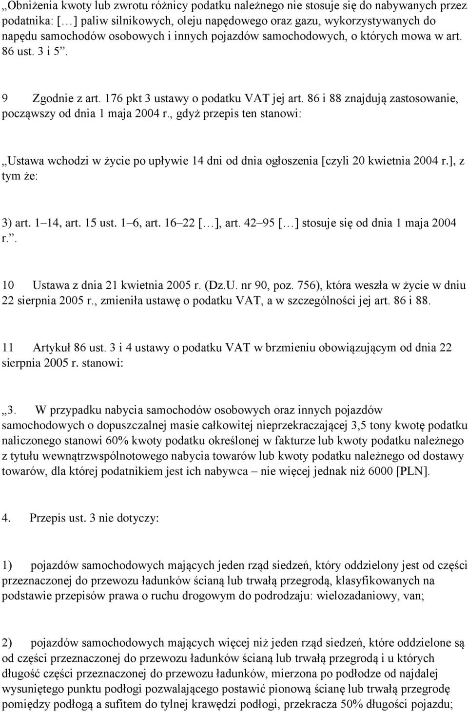 , gdyż przepis ten stanowi: Ustawa wchodzi w życie po upływie 14 dni od dnia ogłoszenia [czyli 20 kwietnia 2004 r.], z tym że: 3) art. 1 14, art. 15 ust. 1 6, art. 16 22 [ ], art.