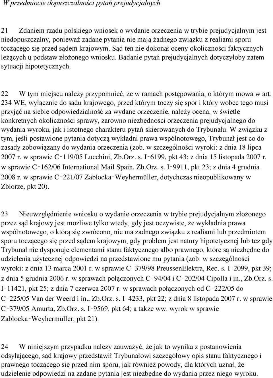 Badanie pytań prejudycjalnych dotyczyłoby zatem sytuacji hipotetycznych. 22 W tym miejscu należy przypomnieć, że w ramach postępowania, o którym mowa w art.