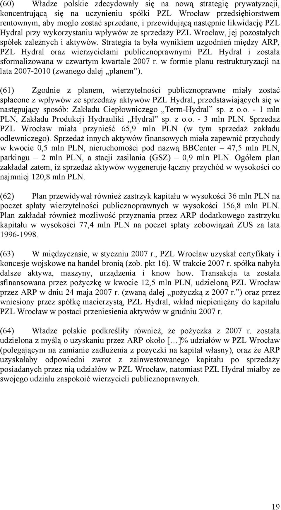 Strategia ta była wynikiem uzgodnień między ARP, PZL Hydral oraz wierzycielami publicznoprawnymi PZL Hydral i została sformalizowana w czwartym kwartale 2007 r.