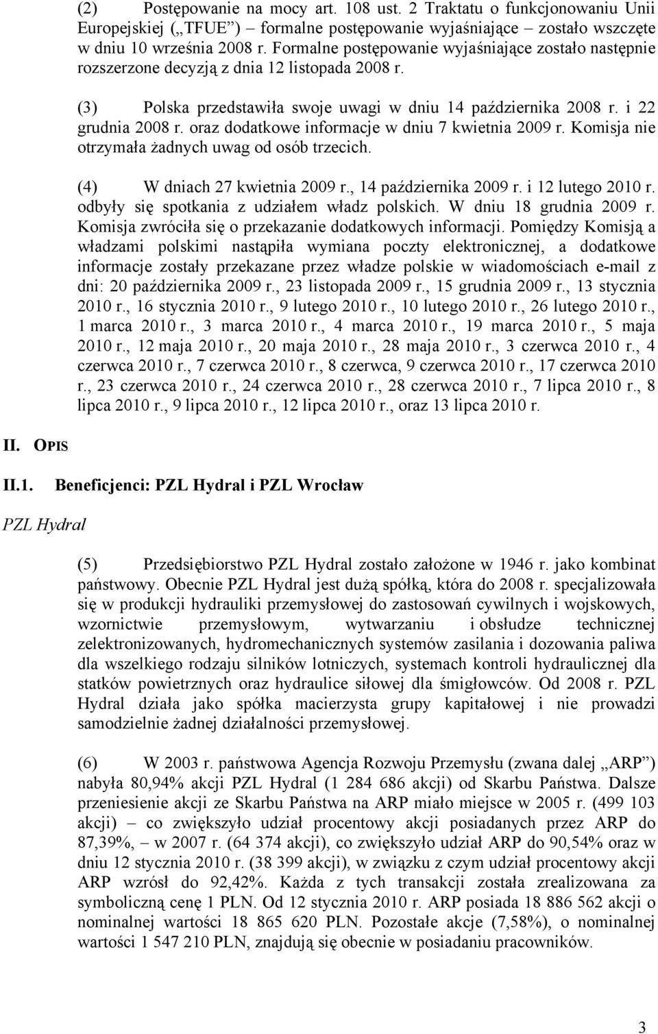 oraz dodatkowe informacje w dniu 7 kwietnia 2009 r. Komisja nie otrzymała żadnych uwag od osób trzecich. (4) W dniach 27 kwietnia 2009 r., 14 października 2009 r. i 12 lutego 2010 r.