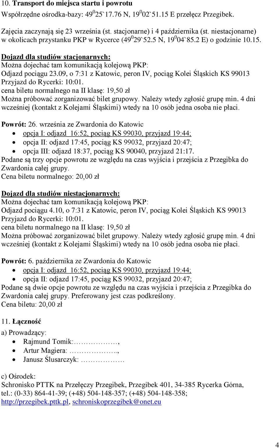 Dojazd dla studiów stacjonarnych: Można dojechać tam komunikacją kolejową PKP: Odjazd pociągu 23.09, o 7:31 z Katowic, peron IV, pociąg Kolei Śląskich KS 99013 Przyjazd do Rycerki: 10:01.