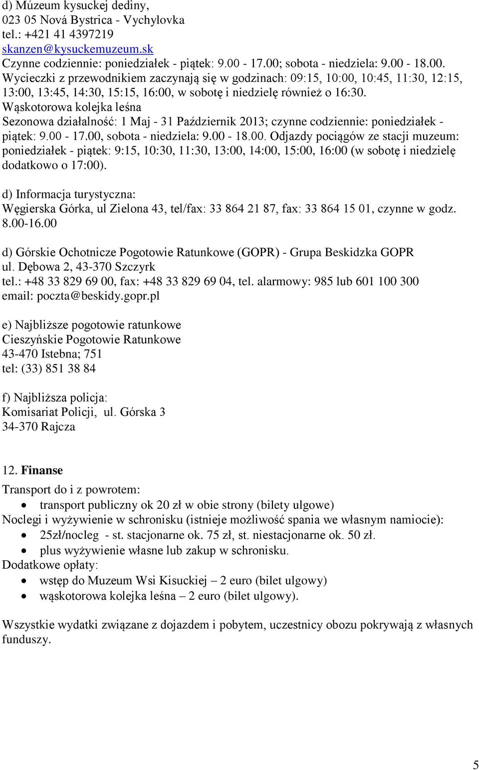 Wąskotorowa kolejka leśna Sezonowa działalność: 1 Maj - 31 Październik 2013; czynne codziennie: poniedziałek - piątek: 9.00-