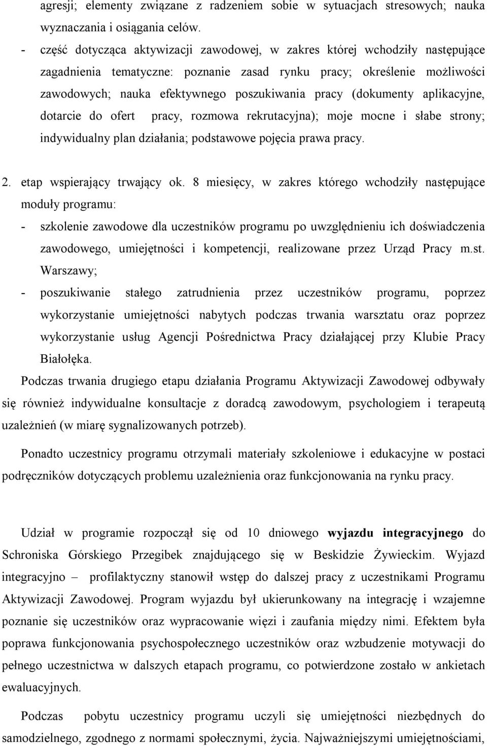 pracy (dokumenty aplikacyjne, dotarcie do ofert pracy, rozmowa rekrutacyjna); moje mocne i słabe strony; indywidualny plan działania; podstawowe pojęcia prawa pracy. 2. etap wspierający trwający ok.