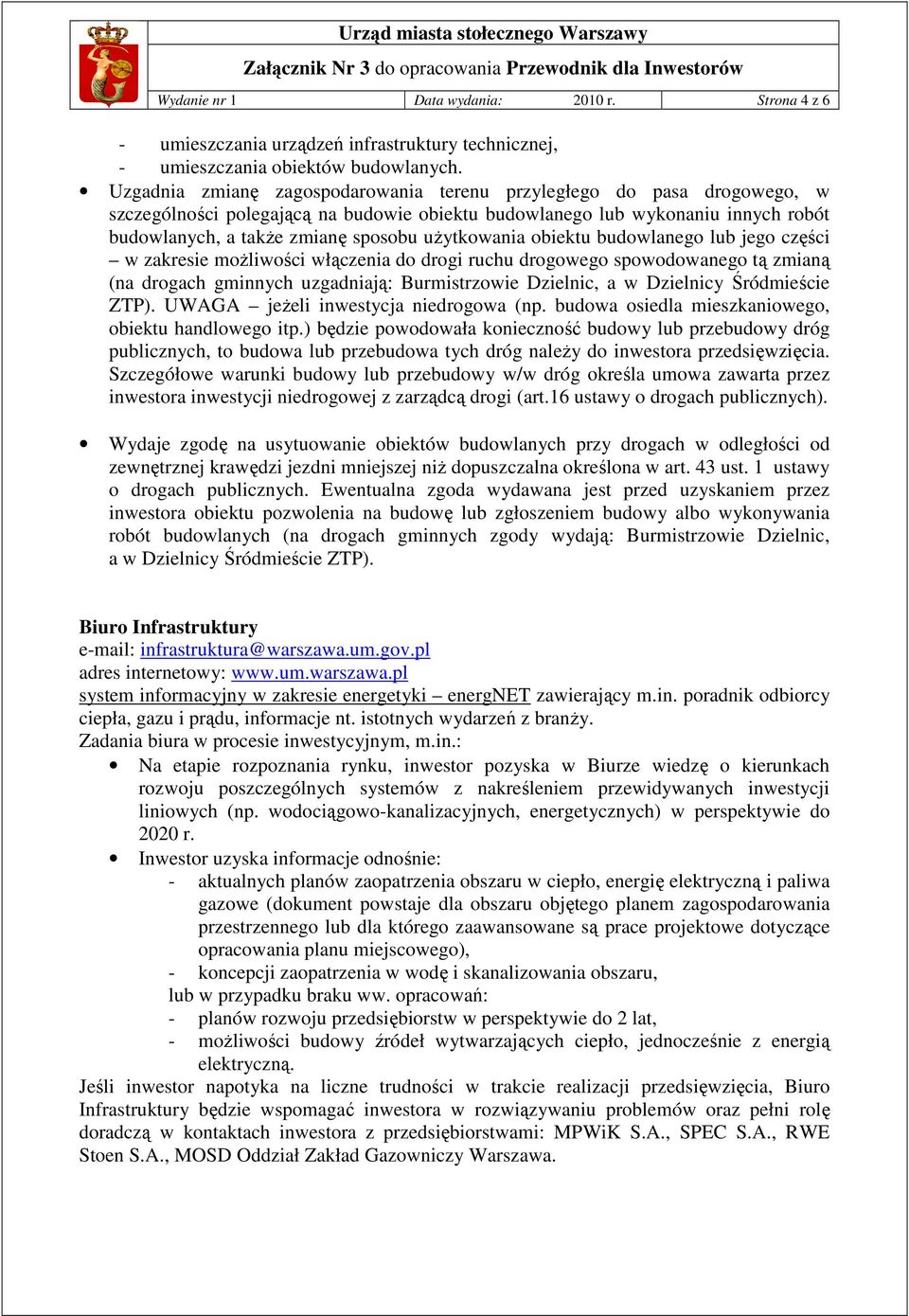 uŝytkowania obiektu budowlanego lub jego części w zakresie moŝliwości włączenia do drogi ruchu drogowego spowodowanego tą zmianą (na drogach gminnych uzgadniają: Burmistrzowie Dzielnic, a w Dzielnicy