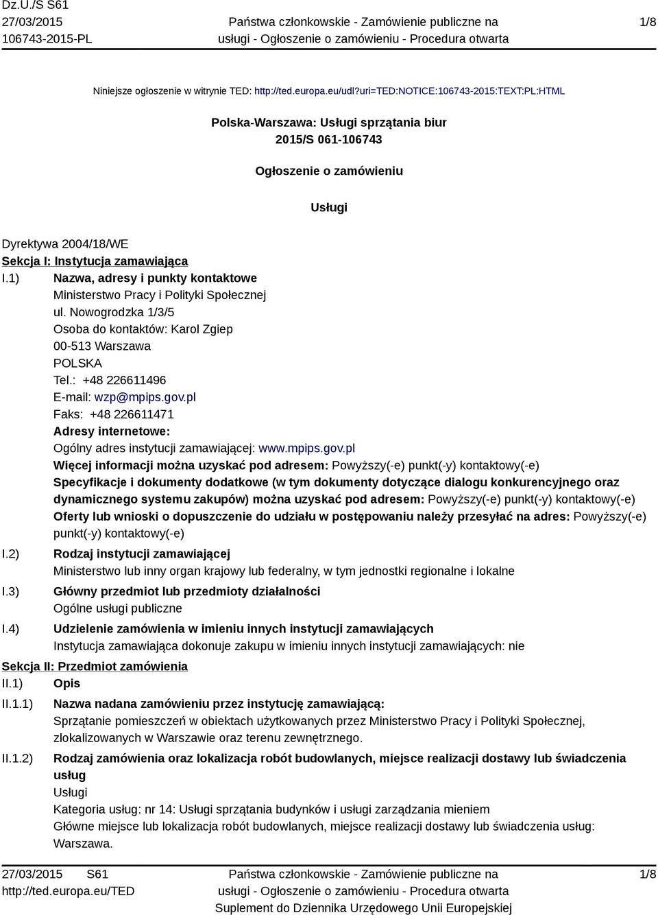 1) Nazwa, adresy i punkty kontaktowe Ministerstwo Pracy i Polityki Społecznej ul. Nowogrodzka 1/3/5 Osoba do kontaktów: Karol Zgiep 00-513 Warszawa POLSKA Tel.: +48 226611496 E-mail: wzp@mpips.gov.