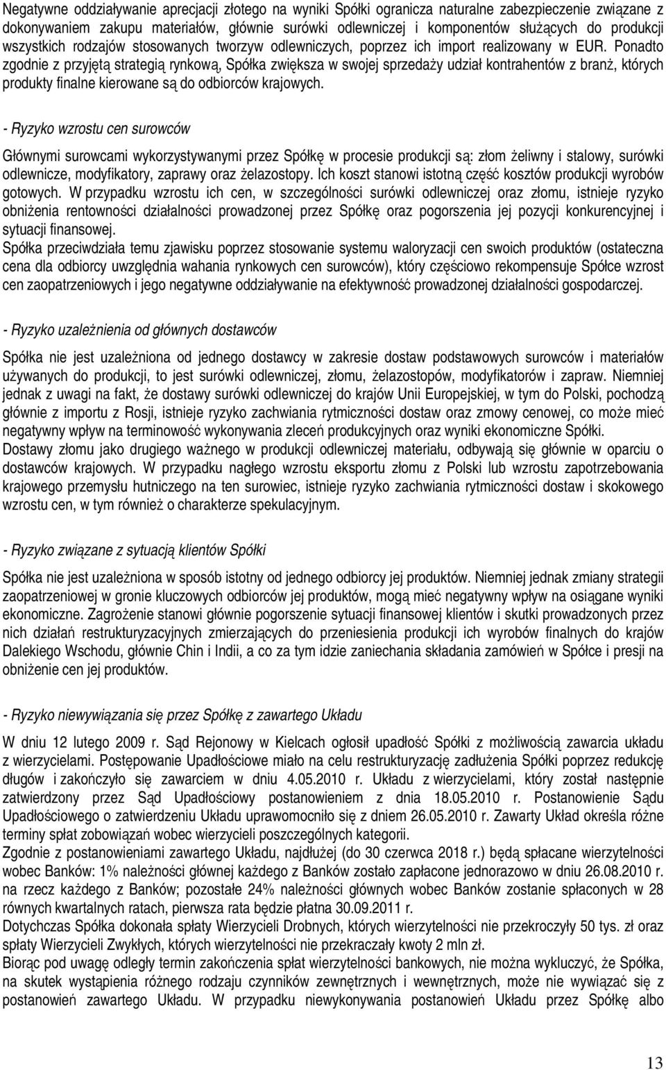 Ponadto zgodnie z przyjętą strategią rynkową, Spółka zwiększa w swojej sprzedaŝy udział kontrahentów z branŝ, których produkty finalne kierowane są do odbiorców krajowych.