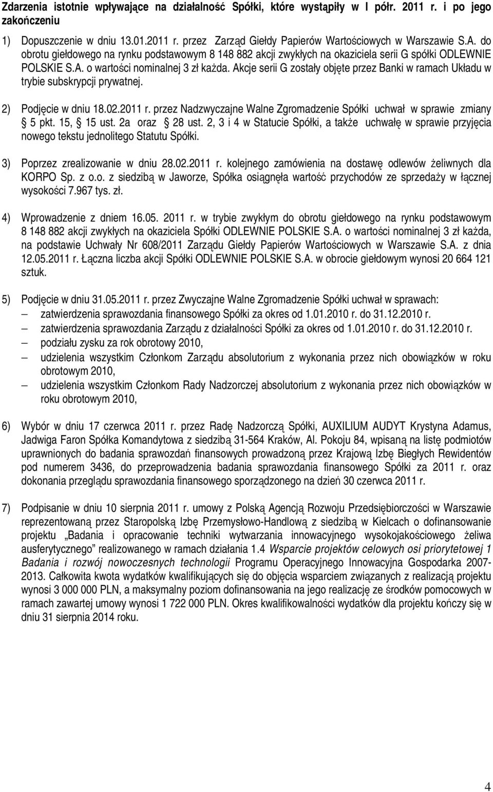 Akcje serii G zostały objęte przez Banki w ramach Układu w trybie subskrypcji prywatnej. 2) Podjęcie w dniu 18.02.2011 r. przez Nadzwyczajne Walne Zgromadzenie Spółki uchwał w sprawie zmiany 5 pkt.