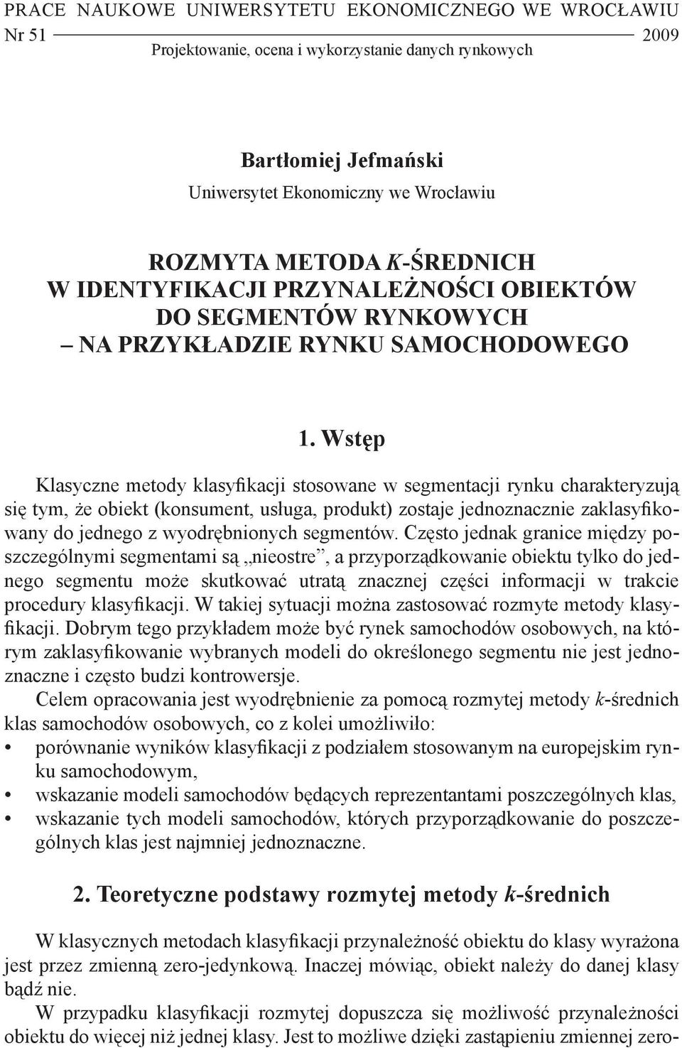 Wstęp Klasyczne metody klasyfikacji stosowane w segmentacji rynku charakteryzują się tym, że obiekt (konsument, usługa, produkt) zostaje jednoznacznie zaklasyfikowany do jednego z wyodrębnionych