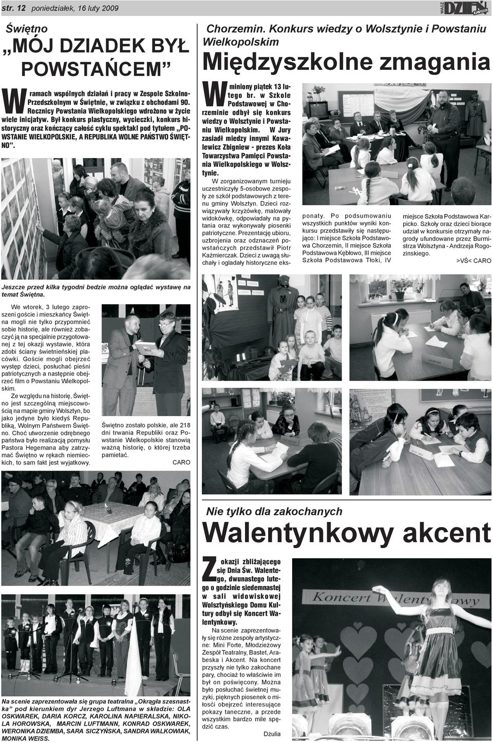 By³ konkurs plastyczny, wycieczki, konkurs historyczny oraz koñcz¹cy ca³oœæ cyklu spektakl pod tytu³em POWSTANIE WIELKOPOLSKIE, A REPUBLIKA WOLNE PAÑSTWO ŒWIÊTNO. Chorzemin.