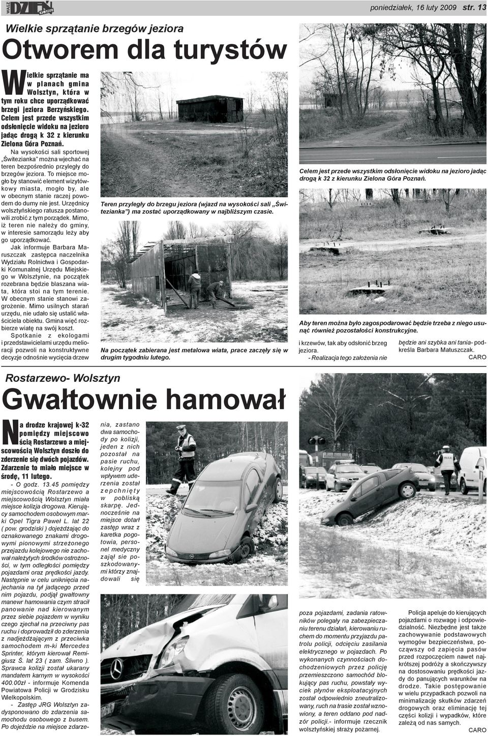 Celem jest przede wszystkim ods³oniêcie widoku na jezioro jad¹c drog¹ k 32 z kierunku Zielona Góra Poznañ.