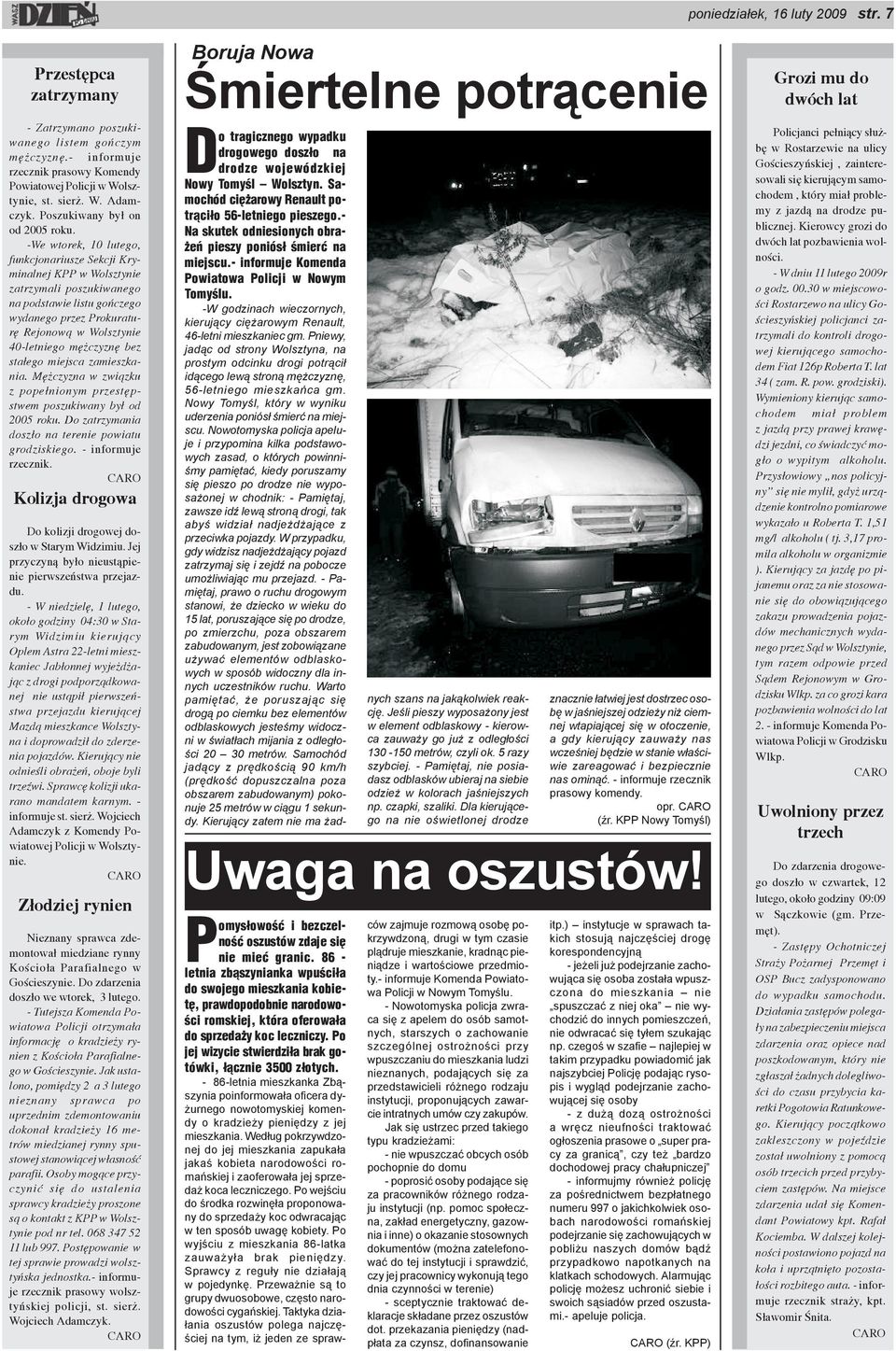 -We wtorek, 10 lutego, funkcjonariusze Sekcji Kryminalnej KPP w Wolsztynie zatrzymali poszukiwanego na podstawie listu goñczego wydanego przez Prokuraturê Rejonow¹ w Wolsztynie 40-letniego mê czyznê