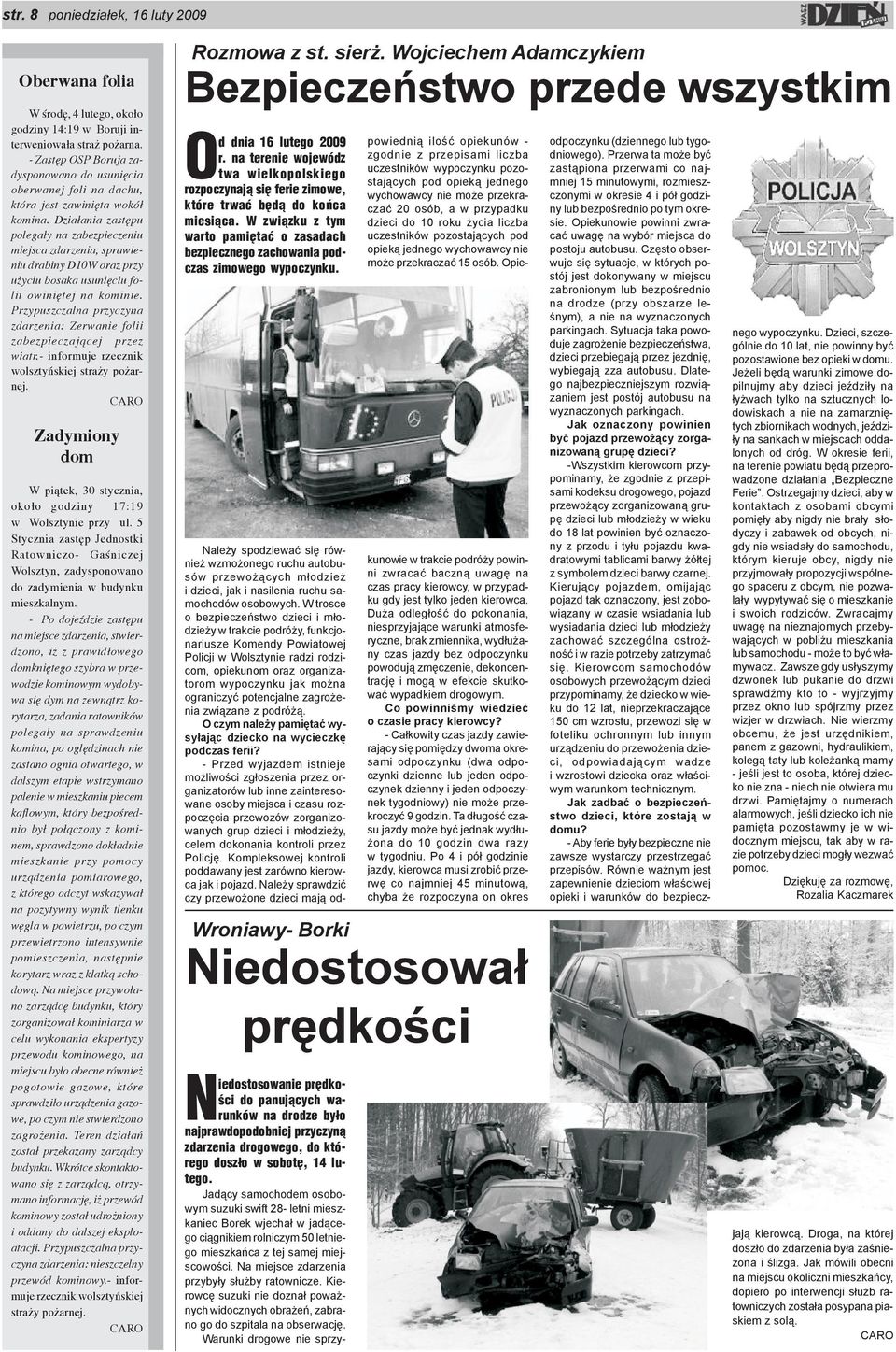 Dzia³ania zastêpu polega³y na zabezpieczeniu miejsca zdarzenia, sprawieniu drabiny D10W oraz przy u yciu bosaka usuniêciu folii owiniêtej na kominie.