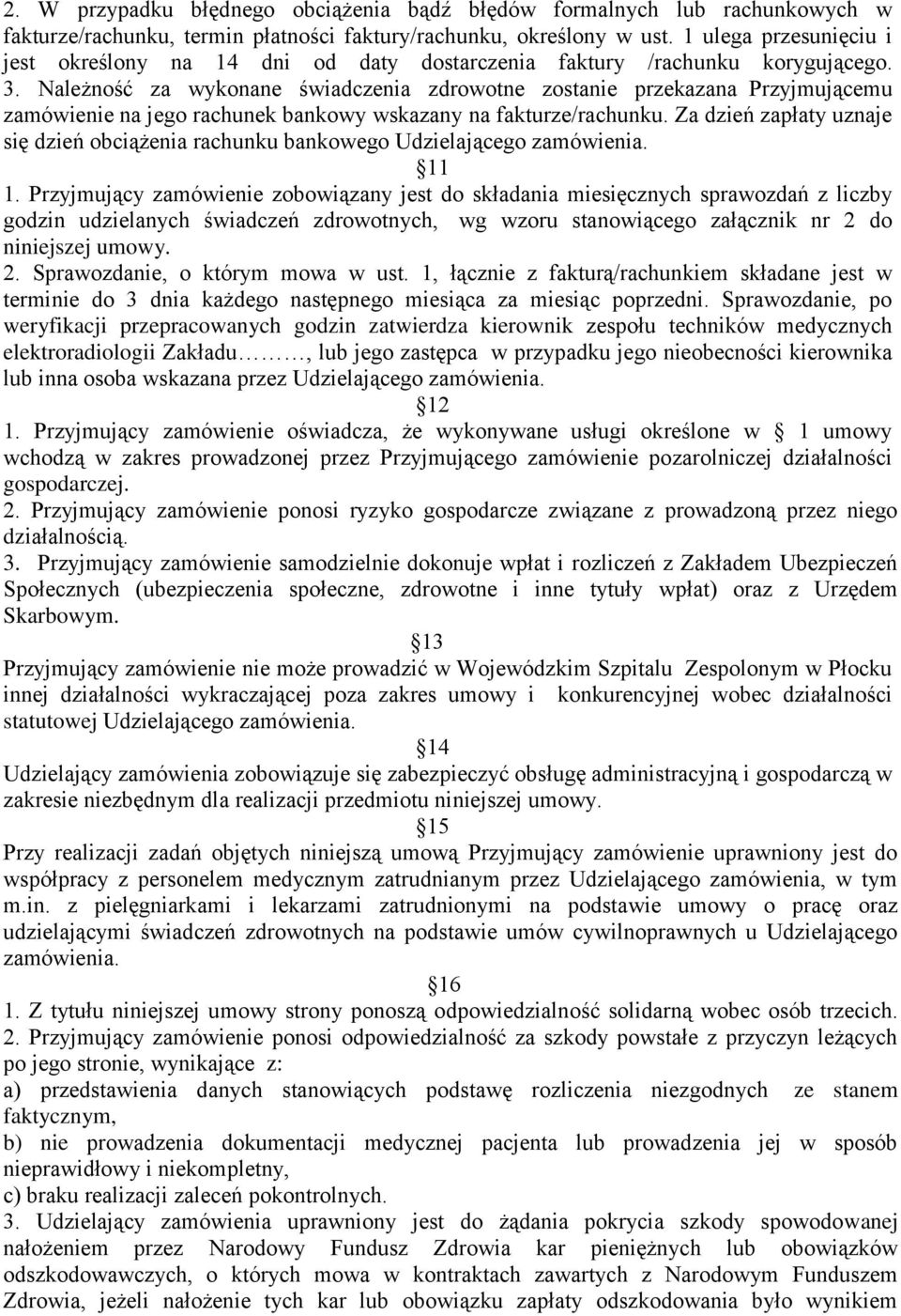 Należność za wykonane świadczenia zdrowotne zostanie przekazana Przyjmującemu zamówienie na jego rachunek bankowy wskazany na fakturze/rachunku.