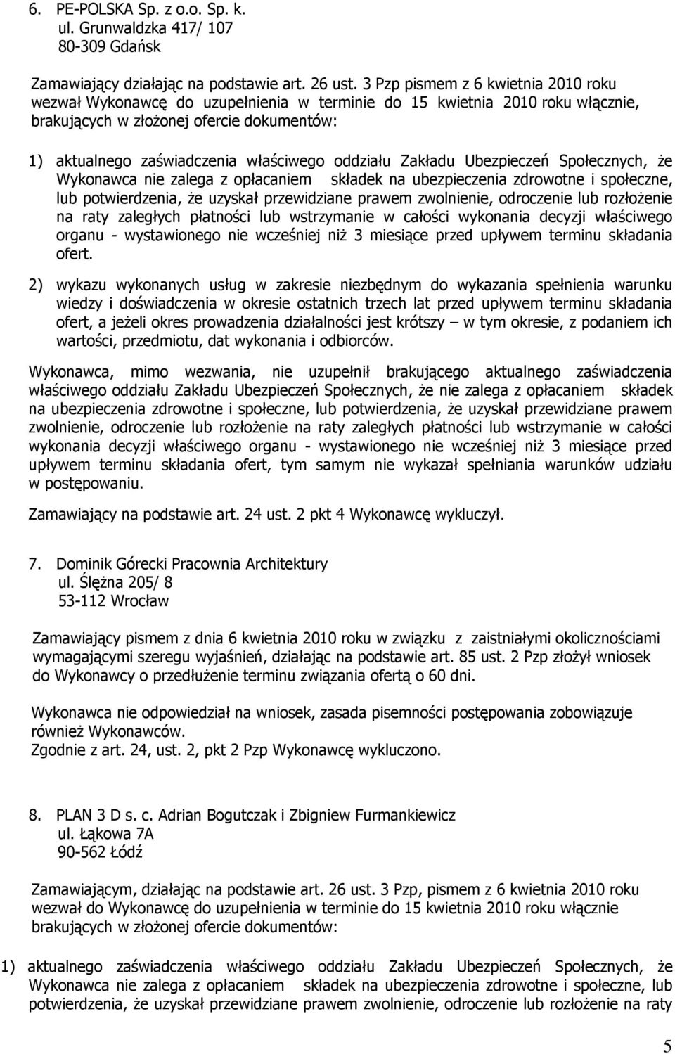 na ubezpieczenia zdrowotne i społeczne, lub potwierdzenia, że uzyskał przewidziane prawem zwolnienie, odroczenie lub rozłożenie na raty zaległych płatności lub wstrzymanie w całości wykonania decyzji