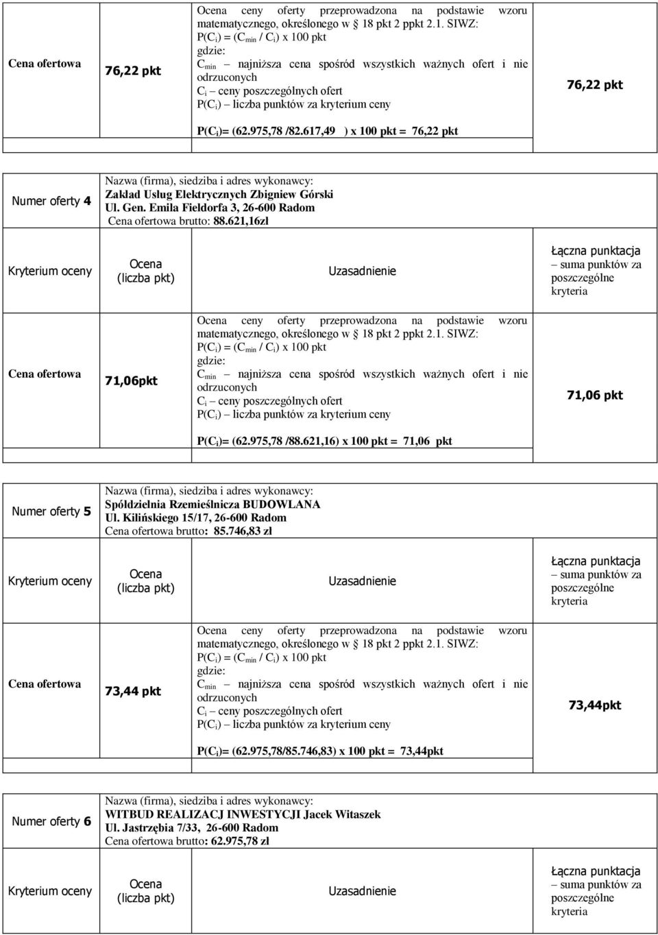 621,16) x 100 pkt = 71,06 pkt Numer oferty 5 Spółdzielnia Rzemieślnicza BUDOWLANA Ul. Kilińskiego 15/17, 26-600 Radom brutto: 85.