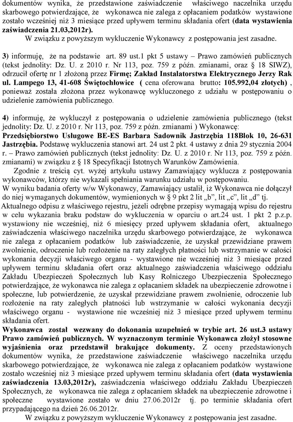 1 pkt 5 ustawy Prawo zamówień publicznych odrzucił ofertę nr 1 złożoną przez Firmę; Zakład Instalatorstwa Elektrycznego Jerzy Rak ul. Lampego 13, 41-608 Świętochłowice ( cena oferowana brutto: 105.