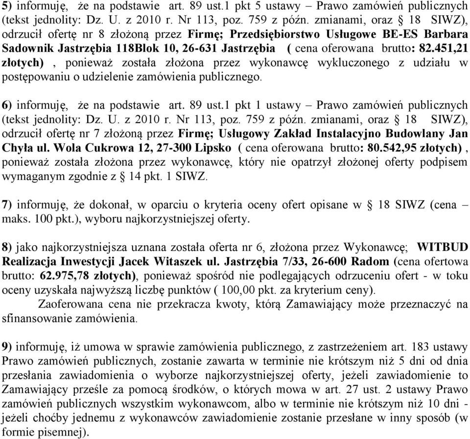 82.451,21 złotych), ponieważ została złożona przez wykonawcę wykluczonego z udziału w postępowaniu o udzielenie zamówienia publicznego. 6) informuję, że na podstawie art. 89 ust.