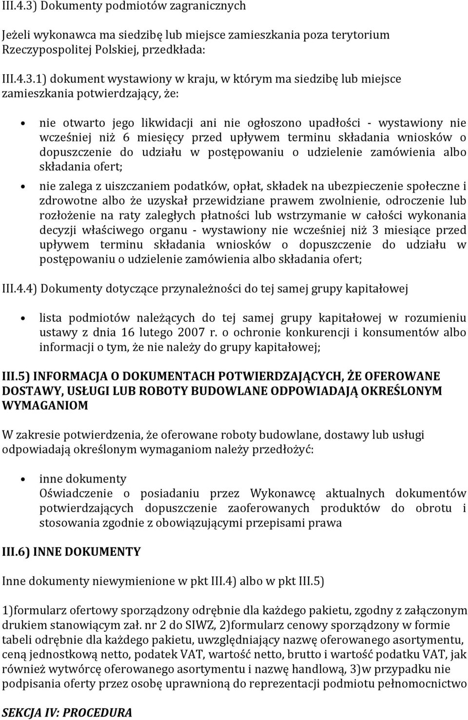 1) dokument wystawiony w kraju, w którym ma siedzibę lub miejsce zamieszkania potwierdzający, że: nie otwarto jego likwidacji ani nie ogłoszono upadłości - wystawiony nie wcześniej niż 6 miesięcy