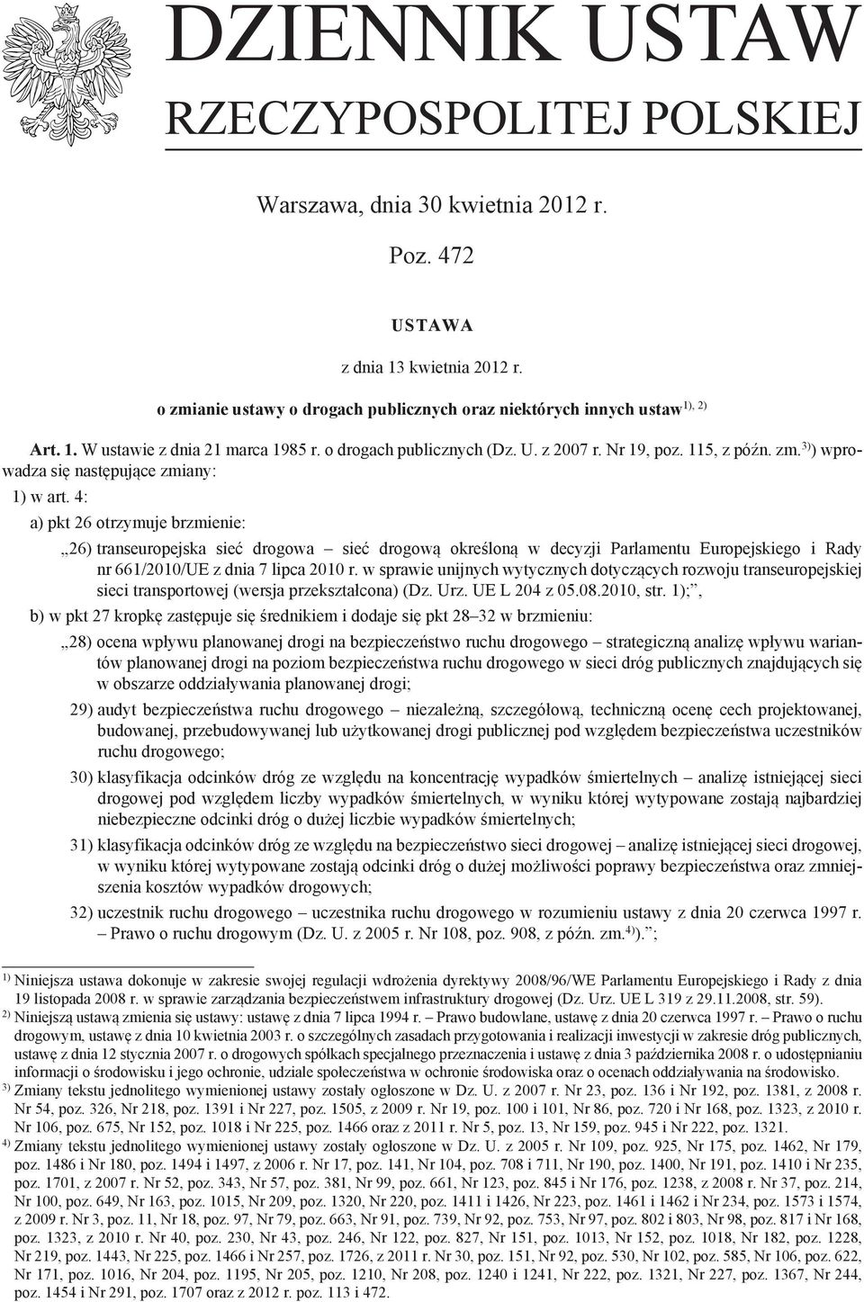 4: a) pkt 26 otrzymuje brzmienie: 26) transeuropejska sieć drogowa sieć drogową określoną w decyzji Parlamentu Europejskiego i Rady nr 661/2010/UE z dnia 7 lipca 2010 r.