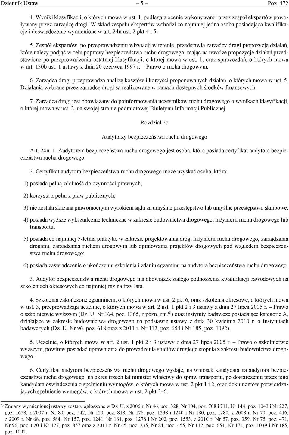 5. Zespół ekspertów, po przeprowadzeniu wizytacji w terenie, przedstawia zarządcy drogi propozycję działań, które należy podjąć w celu poprawy bezpieczeństwa ruchu drogowego, mając na uwadze