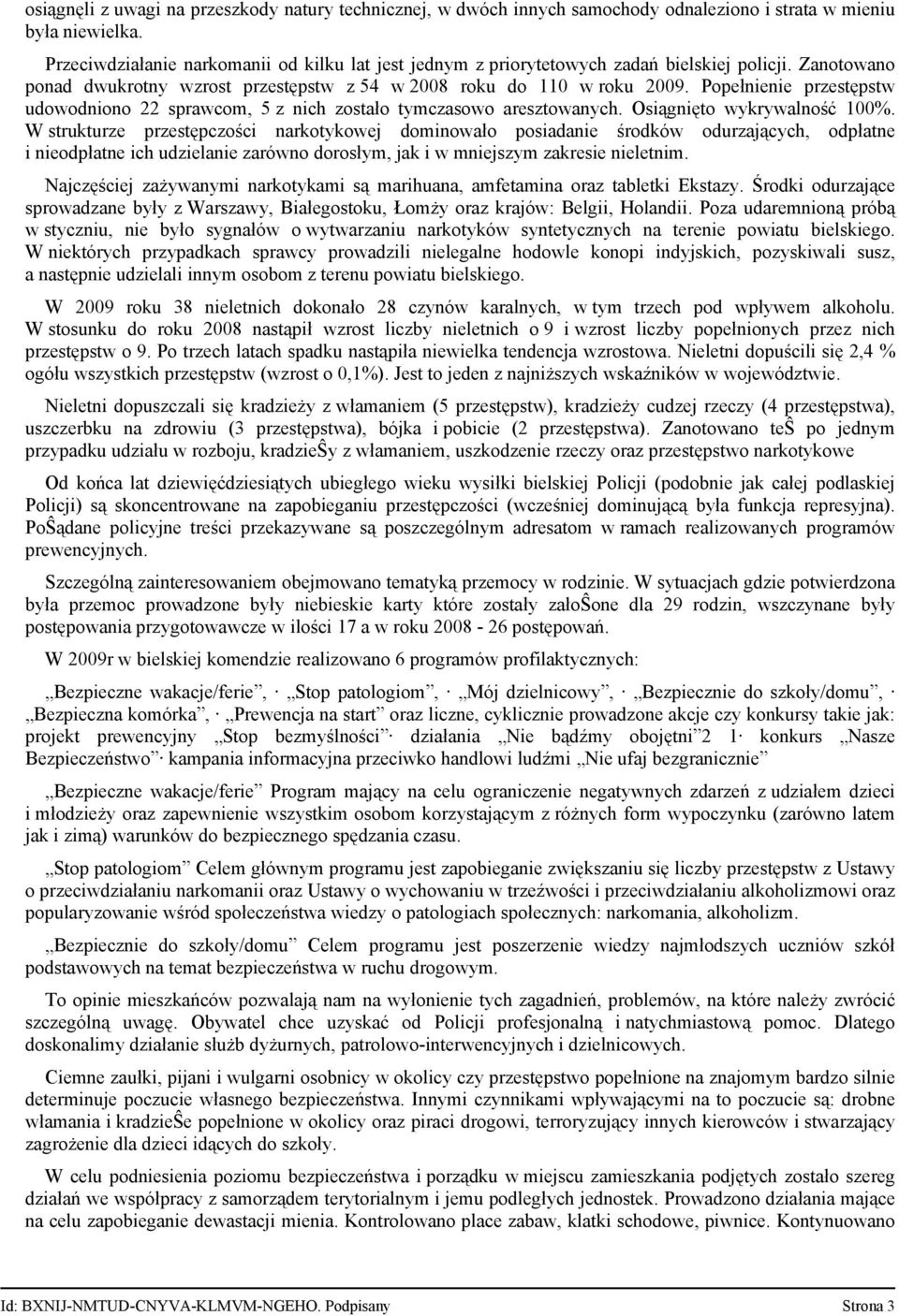 Popełnienie przestępstw udowodniono 22 sprawcom, 5 z nich zostało tymczasowo aresztowanych. Osiągnięto wykrywalność 100%.