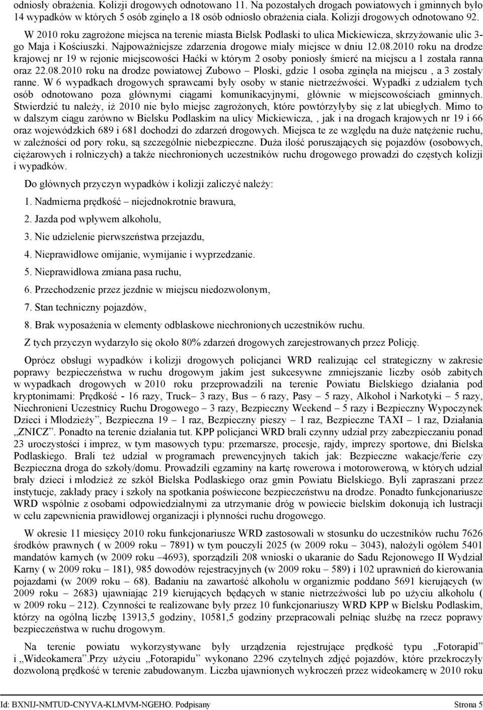 Najpoważniejsze zdarzenia drogowe miały miejsce w dniu 12.08.2010 roku na drodze krajowej nr 19 w rejonie miejscowości Haćki w którym 2 osoby poniosły śmierć na miejscu a 1 została ranna oraz 22.08.2010 roku na drodze powiatowej Zubowo Ploski, gdzie 1 osoba zginęła na miejscu, a 3 zostały ranne.