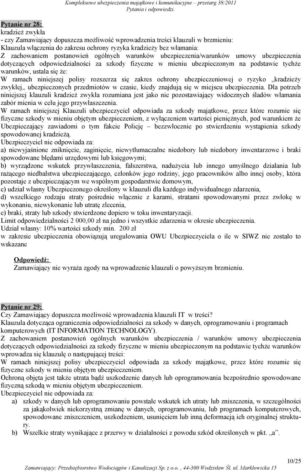 niniejszej polisy rozszerza się zakres ochrony ubezpieczeniowej o ryzyko kradzieży zwykłej ubezpieczonych przedmiotów w czasie, kiedy znajdują się w miejscu ubezpieczenia.