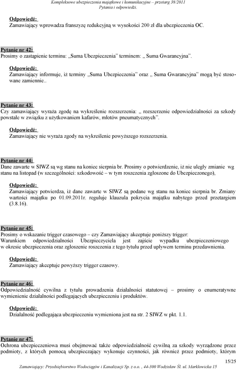 . Pytanie nr 43: Czy zamawiający wyraża zgodę na wykreślenie rozszerzenia: rozszerzenie odpowiedzialności za szkody powstałe w związku z użytkowaniem kafarów, młotów pneumatycznych.