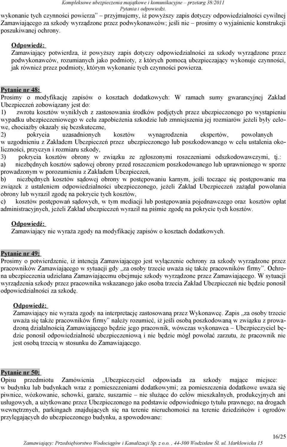 Zamawiający potwierdza, iż powyższy zapis dotyczy odpowiedzialności za szkody wyrządzone przez podwykonawców, rozumianych jako podmioty, z których pomocą ubezpieczający wykonuje czynności, jak