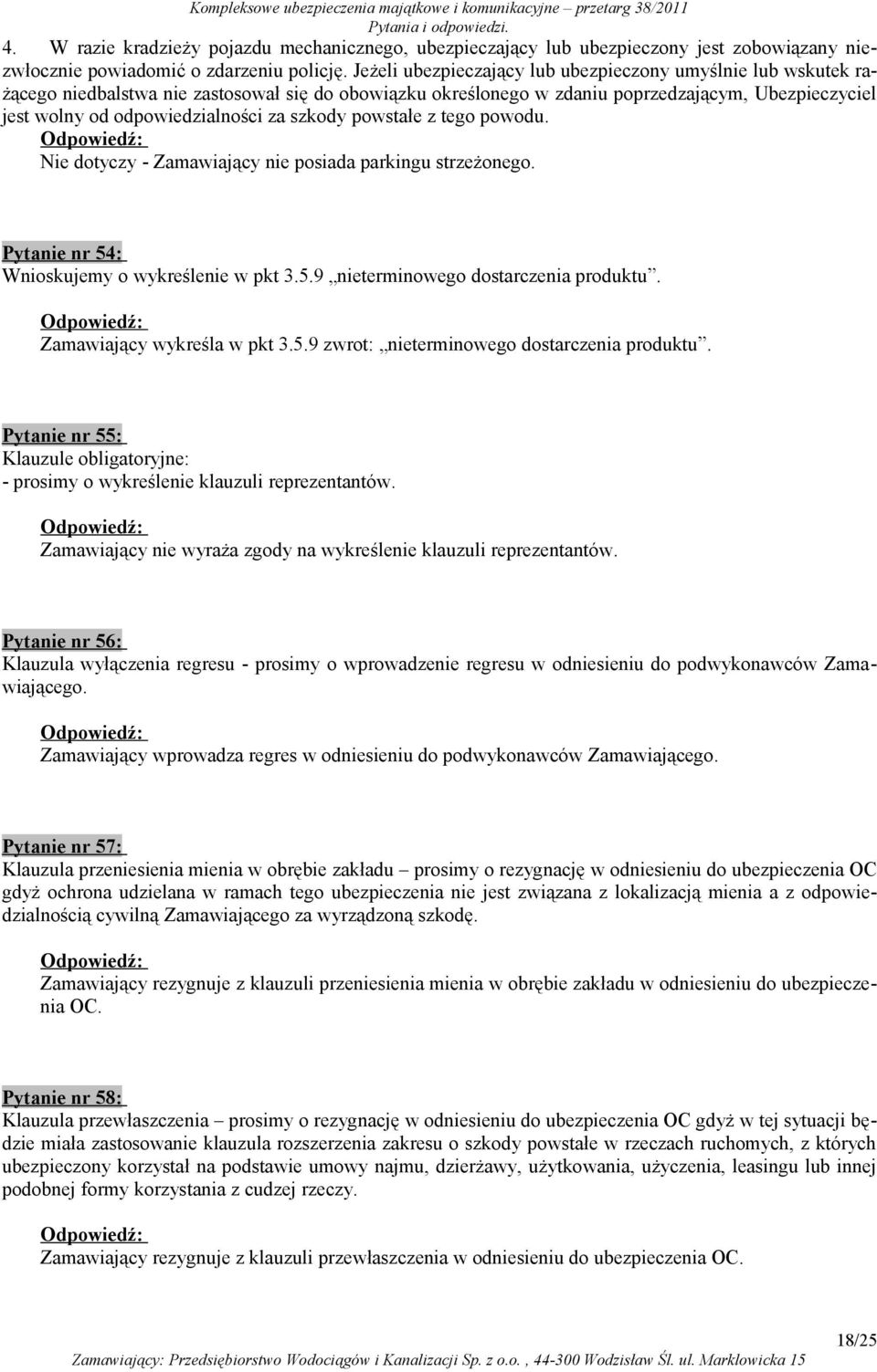 szkody powstałe z tego powodu. Nie dotyczy - Zamawiający nie posiada parkingu strzeżonego. Pytanie nr 54: Wnioskujemy o wykreślenie w pkt 3.5.9 nieterminowego dostarczenia produktu.