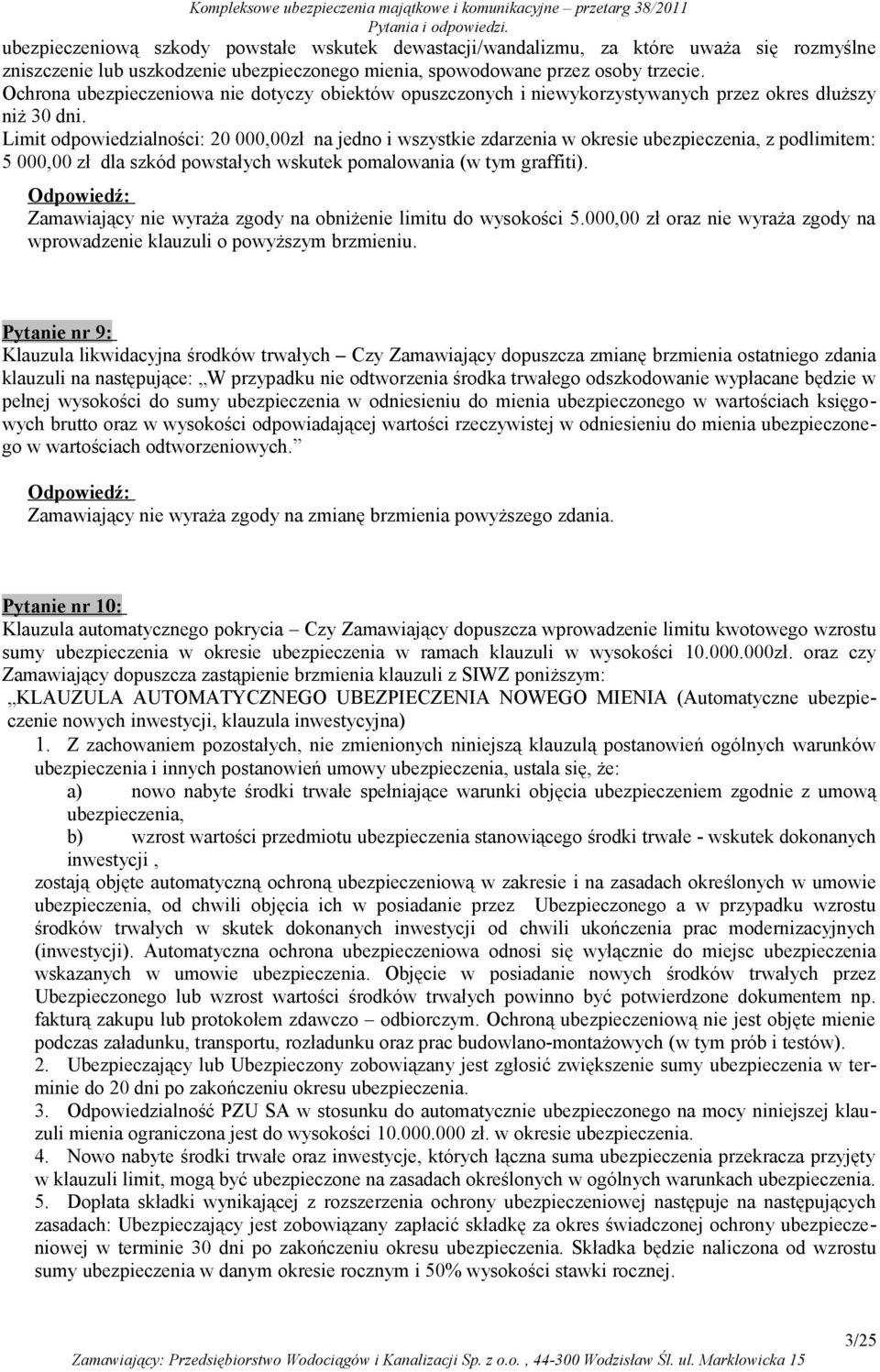 Limit odpowiedzialności: 20 000,00zł na jedno i wszystkie zdarzenia w okresie ubezpieczenia, z podlimitem: 5 000,00 zł dla szkód powstałych wskutek pomalowania (w tym graffiti).