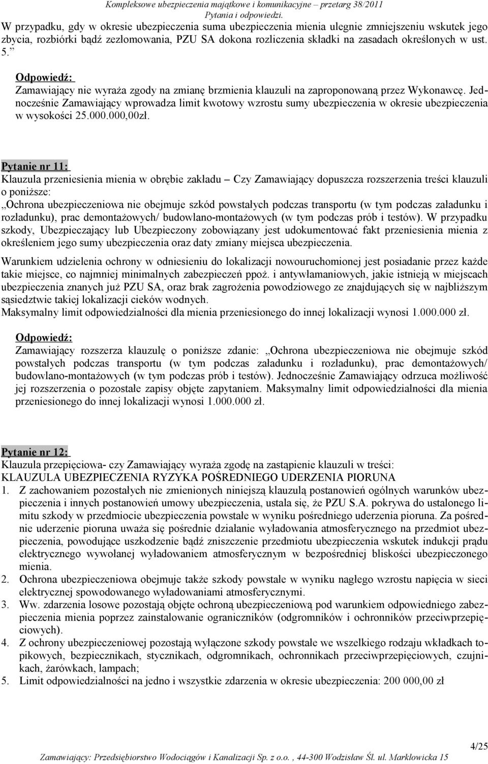 Jednocześnie Zamawiający wprowadza limit kwotowy wzrostu sumy ubezpieczenia w okresie ubezpieczenia w wysokości 25.000.000,00zł.