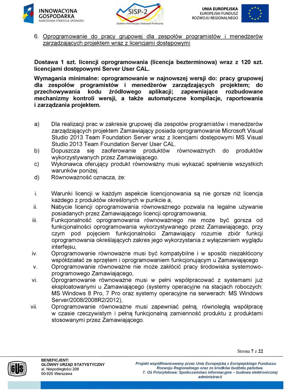 Wymagania minimalne: oprogramowanie w najnowszej wersji do: pracy grupowej dla zespołów programistów i menedżerów zarządzających projektem; do przechowywania kodu źródłowego aplikacji; zapewniające