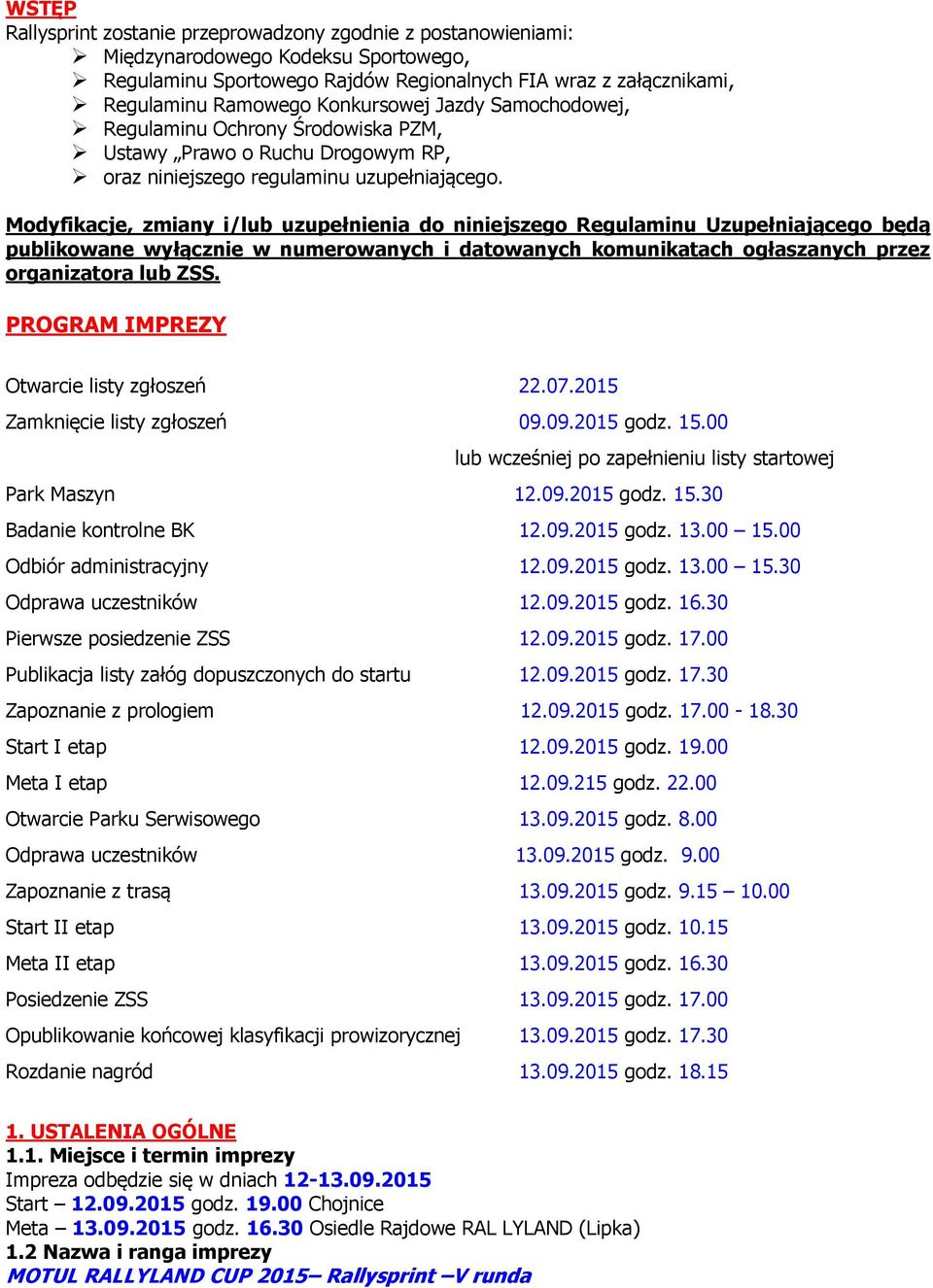 Modyfikacje, zmiany i/lub uzupełnienia do niniejszego Regulaminu Uzupełniającego będą publikowane wyłącznie w numerowanych i datowanych komunikatach ogłaszanych przez organizatora lub ZSS.