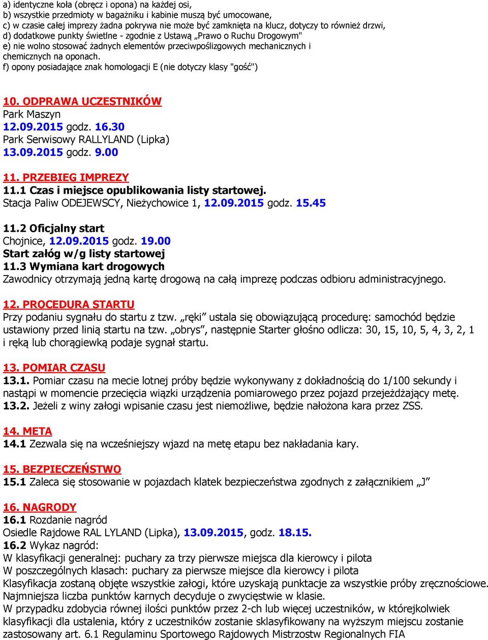 f) opony posiadające znak homologacji E (nie dotyczy klasy "gość") 10. ODPRAWA UCZESTNIKÓW Park Maszyn 12.09.2015 godz. 16.30 Park Serwisowy RALLYLAND (Lipka) 13.09.2015 godz. 9.00 11.