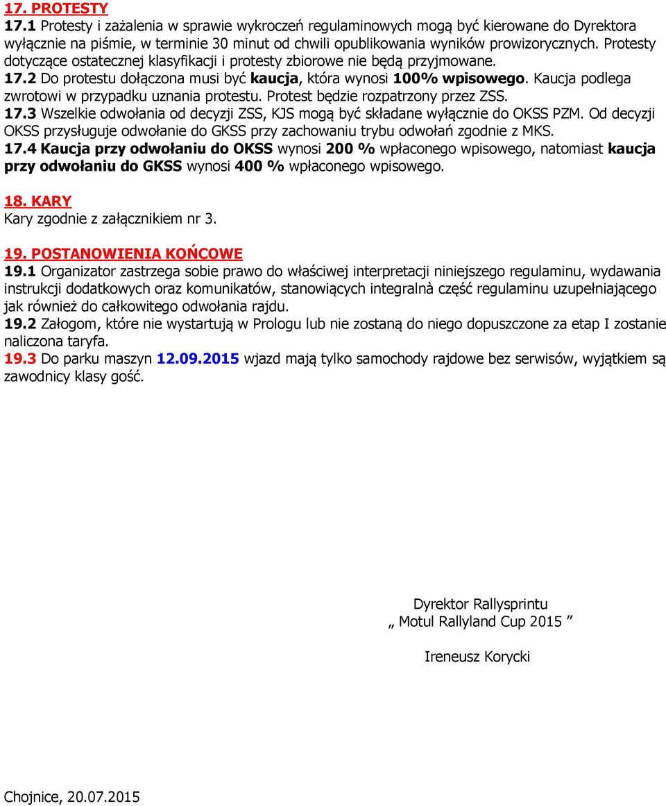 Kaucja podlega zwrotowi w przypadku uznania protestu. Protest będzie rozpatrzony przez ZSS. 17.3 Wszelkie odwołania od decyzji ZSS, KJS mogą być składane wyłącznie do OKSS PZM.
