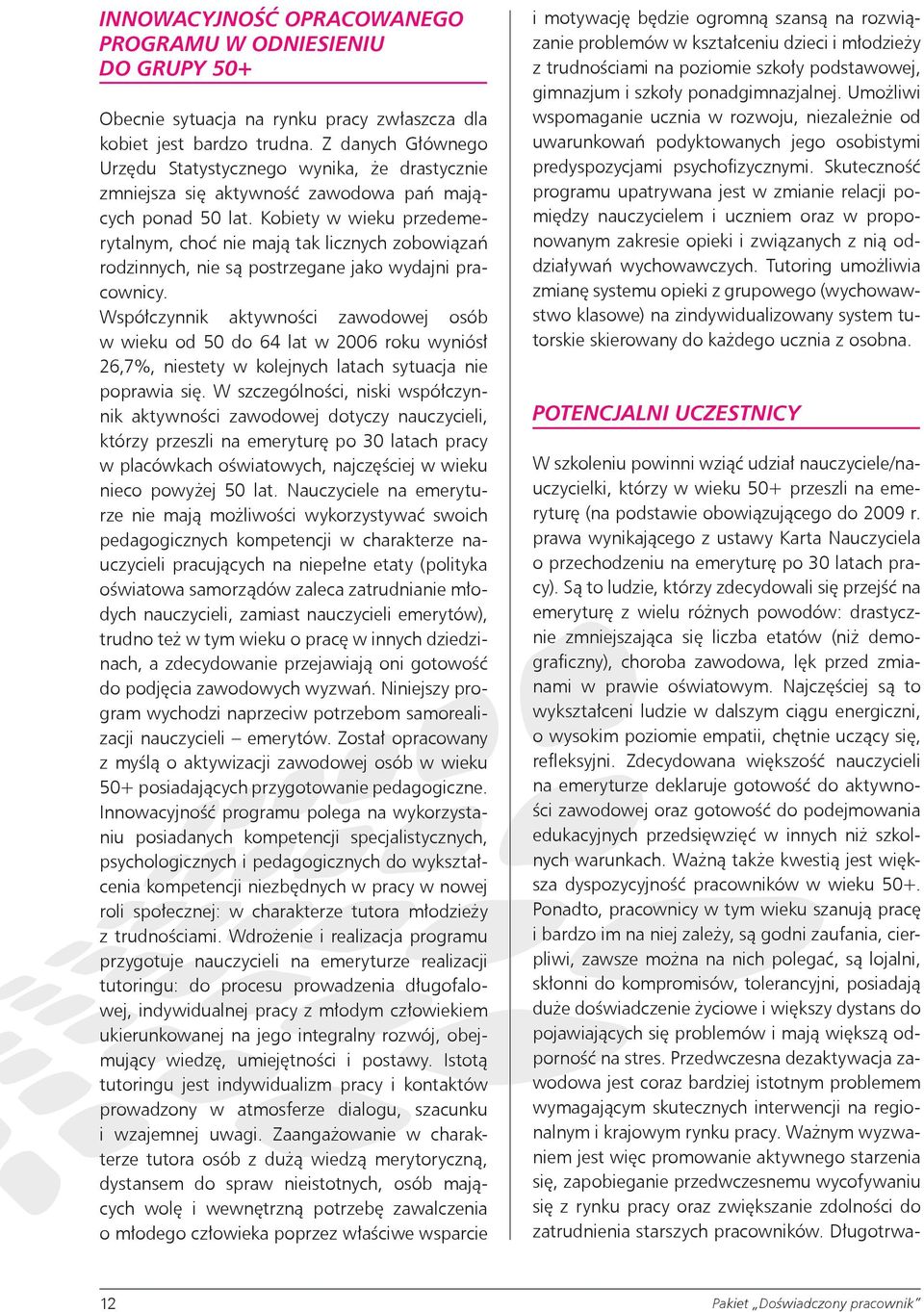 Kobiety w wieku przedemerytalnym, choć nie mają tak licznych zobowiązań rodzinnych, nie są postrzegane jako wydajni pracownicy.