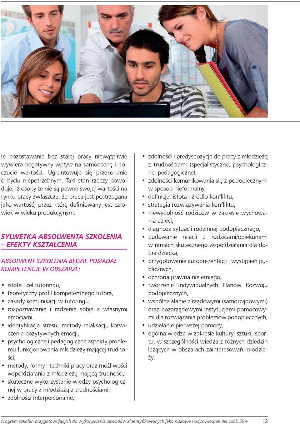 Sylwetka absolwenta szkolenia efekty kształcenia Absolwent szkolenia będzie posiadał kompetencje w obszarze: istota i cel tutoringu, teoretyczny profil kompetentnego tutora, zasady komunikacji w