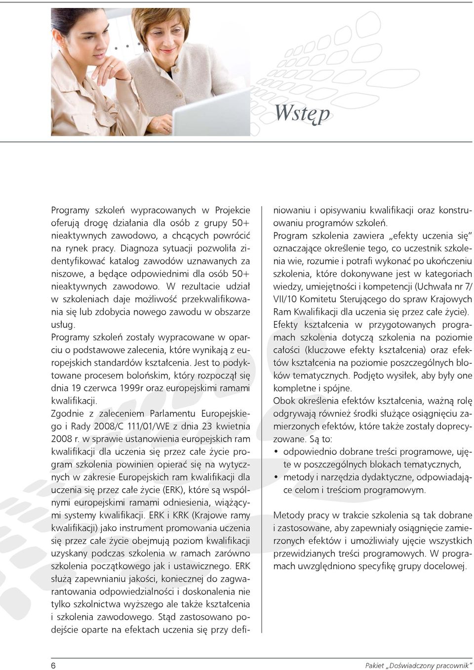 W rezultacie udział w szkoleniach daje możliwość przekwalifikowania się lub zdobycia nowego zawodu w obszarze usług.