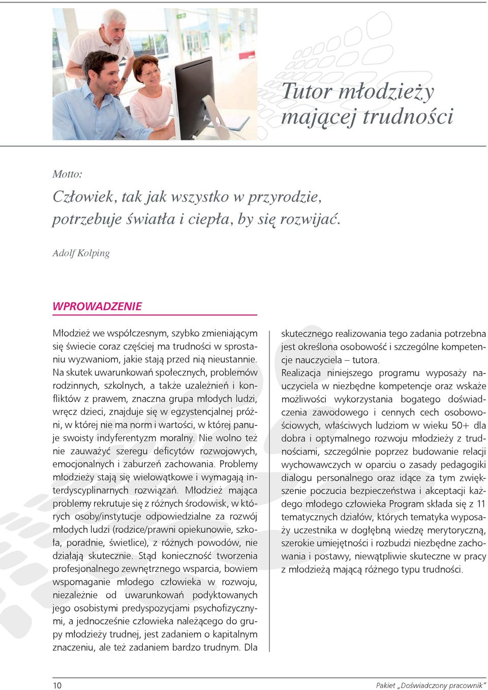 Na skutek uwarunkowań społecznych, problemów rodzinnych, szkolnych, a także uzależnień i konfliktów z prawem, znaczna grupa młodych ludzi, wręcz dzieci, znajduje się w egzystencjalnej próżni, w