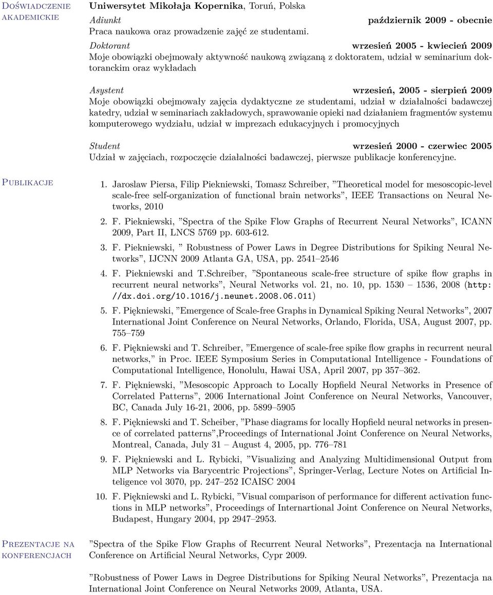 wrzesień, 2005 - sierpień 2009 Moje obowiązki obejmowały zajęcia dydaktyczne ze studentami, udział w działalności badawczej katedry, udział w seminariach zakładowych, sprawowanie opieki nad