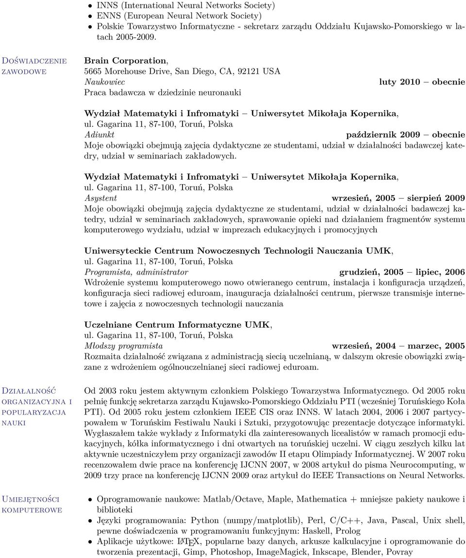 Uniwersytet Mikołaja Kopernika, Adiunkt październik 2009 obecnie Moje obowiązki obejmują zajęcia dydaktyczne ze studentami, udział w działalności badawczej katedry, udział w seminariach zakładowych.