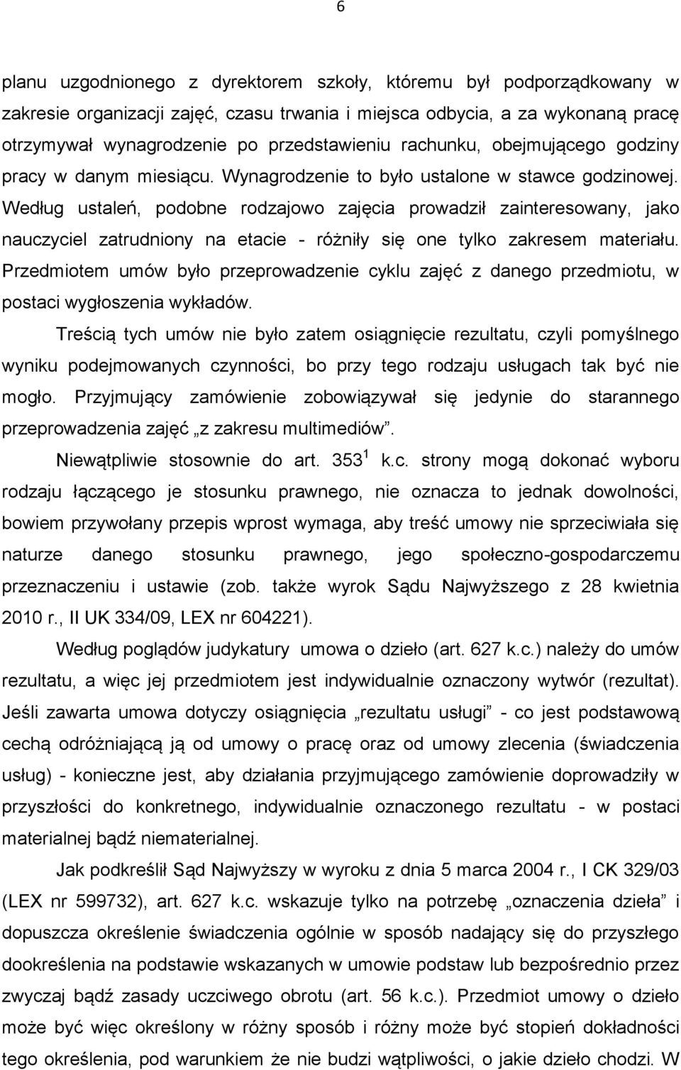 Według ustaleń, podobne rodzajowo zajęcia prowadził zainteresowany, jako nauczyciel zatrudniony na etacie - różniły się one tylko zakresem materiału.