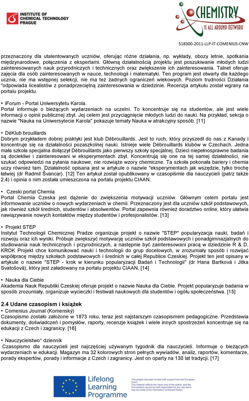 Talnet oferuje zajęcia dla osób zainteresowanych w nauce, technologii i matematyki. Ten program jest otwarty dla każdego ucznia, nie ma wstępnej selekcji, nie ma też żadnych ograniczeń wiekowych.